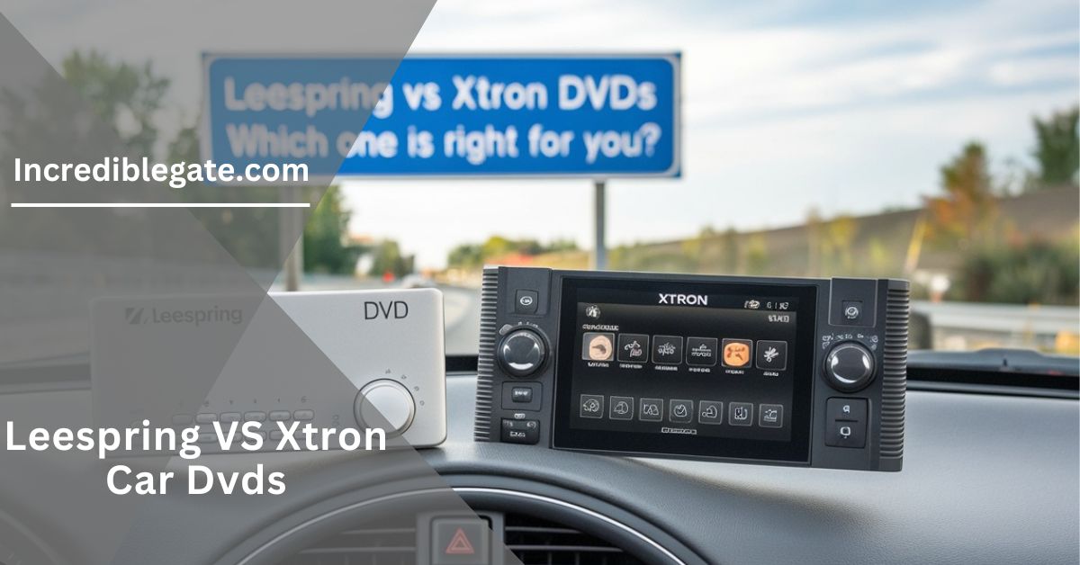 Leespring VS Xtron Car Dvds – Which One Is Right For You?